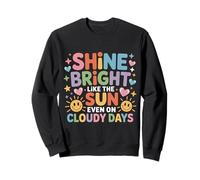 Shine Bright Like The Sun Even on Cloudy Days |- Sweatshirt