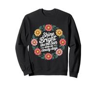 Shine Bright Like The Sun Even on Cloudy Days |- Sweatshirt