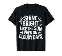 Shine Bright Like The Sun Even on Cloudy Days |- T-Shirt