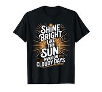 Shine Bright Like The Sun Even on Cloudy Days |- T-Shirt