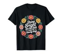 Shine Bright Like The Sun Even on Cloudy Days |- T-Shirt