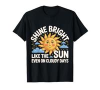 Shine Bright Like The Sun Even on Cloudy Days |- T-Shirt