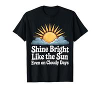Shine Bright Like The Sun Even on Cloudy Days - T-Shirt