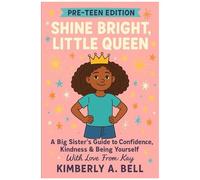Shine Bright, Little Queen: A Big Sisters Guide To Confidence, Kindness & Being Yourself, With Love From Kay