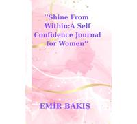 '' Shine From Within : A Self - Confidence Journal for Women''