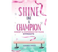 Shine Like a Champion: Mindset, Confidence & Mental Strength for Young Gymnasts