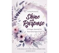 Shine with Purpose A Prayer Journal for Teen Girls Ages 13-15: A 31-Day Journey to Grow in Faith, Confidence, and Identity in Christ