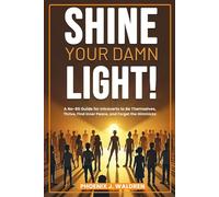 Shine Your Damn Light!: A No-BS Guide for Introverts to Be Themselves, Thrive, Find Inner Peace, and Forget the Gimmicks