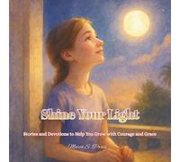 Shine Your Light - Girls: Stories and Devotions to Help You Grow with Courage and Grace - For Girls and Daughters