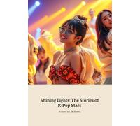 Shining Lights: The Stories of K-Pop Stars: reams, Resilience, and Hope in K-Pop Stardom