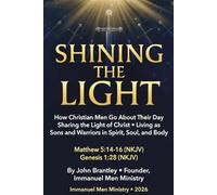 Shining the Light: How Christian Men Go About Their Day Sharing the Light of Christ • Living as Sons and Warriors in Spirit, Soul, and Body