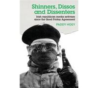 Shinners Dissos and Dissenters Irish Republican Media Activism Since the Good Friday Agreement by Paddy Hoey Paddy Hoey (Auteur)