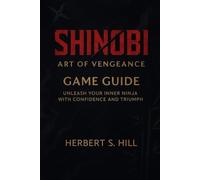Shinobi: Art of Vengeance Game Guide: Unleash Your Inner Ninja with Confidence and Triumph