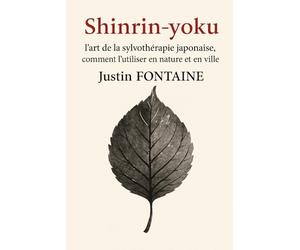SHINRIN YOKU l'art de la sylvothérapie japonaise, comment l'utiliser en nature et en ville: guide pratique méditatif de sylvothérapie en nature et milieu urbain