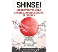 SHINSEI Les 100 vérités de la sagesse japonaise pour te libérer: Les secrets pour se libérer de l'anxiété et réussir à s'aimer : confiance en soi