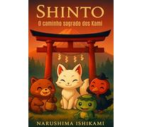 SHINTO - O caminho sagrado dos Kami: Sintoísmo: religião japonesa, costumes japoneses, espíritos e deuses do Japão, mitologia e rituais