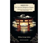 Shinto, The Ancient Religion of Japan: A Restored Introduction to the Way of the Gods