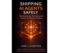 Shipping AI Agents Safely: Guardrails, Evals, Monitoring, and Rollback for Production AI Systems (A Self-Learning System for AI Engineers, Product Managers, and Technical Leaders)