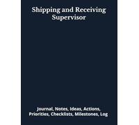 Shipping and Receiving Supervisor: Journal, Notes, Ideas, Actions, Priorities, Checklists, Milestones, Log | Daily Goals, Time Management & Project ... - Great for Office Gifts & Workplace Meetings
