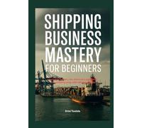 Shipping Business Mastery For Beginners: Learn how to start, run, and scale a profitable dropshipping store with zero experience