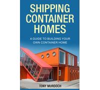 Shipping Container Homes: A Guide to Building Your Own Container Home