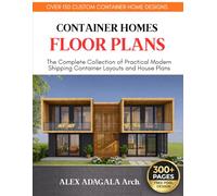 SHIPPING CONTAINER HOMES FLOOR PLANS: The Complete Collection of Over 150 Modern Shipping Container Layouts and House Plans
