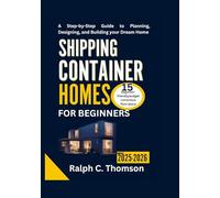 Shipping Container Homes For Beginners 2025-2026: A Step-by-Step Guide to Planning, Designing, and Building your Dream Home