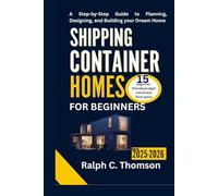 Shipping Container Homes For Beginners 2025-2026: A Step-by-Step Guide to Planning, Designing, and Building your Dream Home