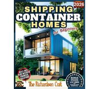 Shipping Container Homes for Beginners: A Practical Step-by-Step Guide to Planning and Building Your Own Affordable, Sustainable, and Customized Container Home