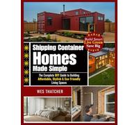 Shipping Container Homes Made Simple: The Complete DIY Guide to Building Affordable, Stylish & Eco-Friendly Living Spaces