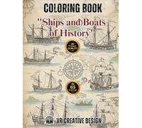 "SHIPS AND BOATS OF HISTORY": Coloring Book for Adults: A Journey Through Maritime History: 65 Stunning Illustrations of Antique Ships and Legendary Vessels