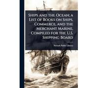 Ships and the Ocean; a List of Books on Ships, Commerce, and the Merchant Marine, Compiled for the U.S. Shipping Board