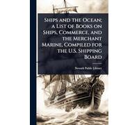 Ships and the Ocean; a List of Books on Ships, Commerce, and the Merchant Marine, Compiled for the U.S. Shipping Board
