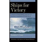 Ships for Victory: A History of Shipbuilding Under the U.S. Maritime Commission in World War II