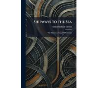 Shipways to the Sea: Our Inland and Coastal Waterways