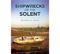 Shipwrecks of the Solent by Richard M. Jones Richard M. Jones (Auteur)