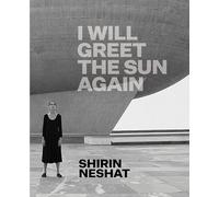 Shirin Neshat – I Will Greet the Sun Again – Prestel