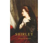 Shirley: A Victorian Novel of Love, Ambition and Social Change