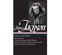Shirley Jackson: Novels and Stories (LOA #204): The Lottery / The Haunting of Hill House / We Have Always Lived in the Castle / other stories and sketches