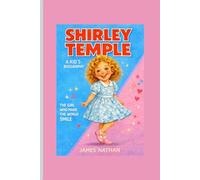 SHIRLEY TEMPLE: A Kids’ Biography - The Girl Who Made the World Smile