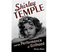 Shirley Temple and the Performance of Girlhood by Kristen Hatch Kristen Hatch (Auteur)