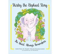 Shirley the Elephant Story:: The Heart Always Remembers