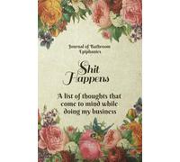 SHIT HAPPENS: JOURNAL OF BATHROOM EPIPHANIES | Organizer, Daily Log and Deep Thoughts Notebook | Funny Joke Gift for Everyone