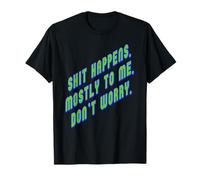 Shit Happens. Mostly to Me So Don't Worry Texte Vert T-Shirt