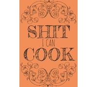 Shit I Can Cook Recipe Book: Create Your Own Cookbook | 6x9 Inches | 110 Pages - 100 Blank Recipe Pages and 10 Notes Pages | Perfect to Save and ... Your Culinary Goals, Memory Keeping and More