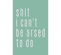 Shit I Can't Be Arsed To Do: Blank Lined Notebook And Funny Journal Gag Gift (Mint Green Cover)