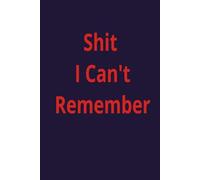 Shit I Can't Remember: A College Ruled Line Journal for daily Planner