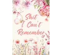 Shit I Can't Remember: A Cute Floral Wide-Ruled Notebook for Hilarious Note-Taking, Brainstorming, and Daily Journaling - The Perfect Sarcastic and Practical Gift for Women Who Love a Good Laugh.