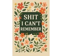 Shit i can't remember: A Practical Logbook for Passwords, Notes, and Important Information