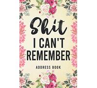 Shit I Can't Remember Address Book: Address Book For Addresses, Telephone, Email, Anniversaries and Birthdays With Alphabetical Organizer Flower Cover Design (Funny Notebook Journal)